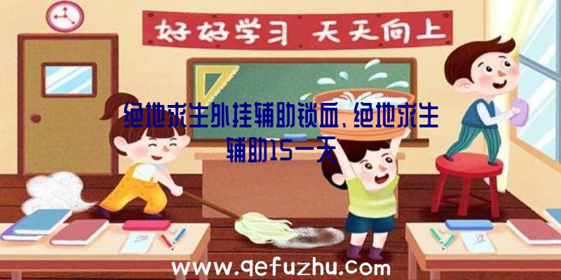 绝地求生外挂辅助锁血、绝地求生辅助15一天