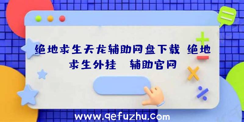 绝地求生天龙辅助网盘下载、绝地求生外挂jr辅助官网