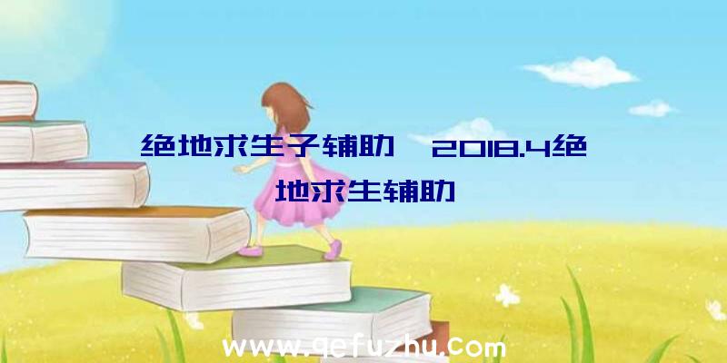 绝地求生子辅助、2018.4绝地求生辅助