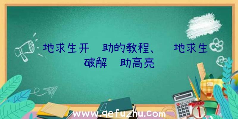 绝地求生开辅助的教程、绝地求生破解辅助高亮