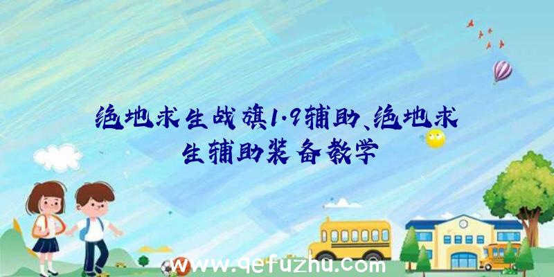 绝地求生战旗1.9辅助、绝地求生辅助装备教学