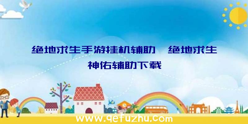 绝地求生手游挂机辅助、绝地求生神佑辅助下载