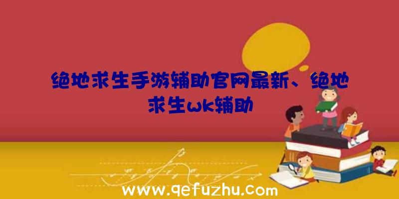 绝地求生手游辅助官网最新、绝地求生wk辅助