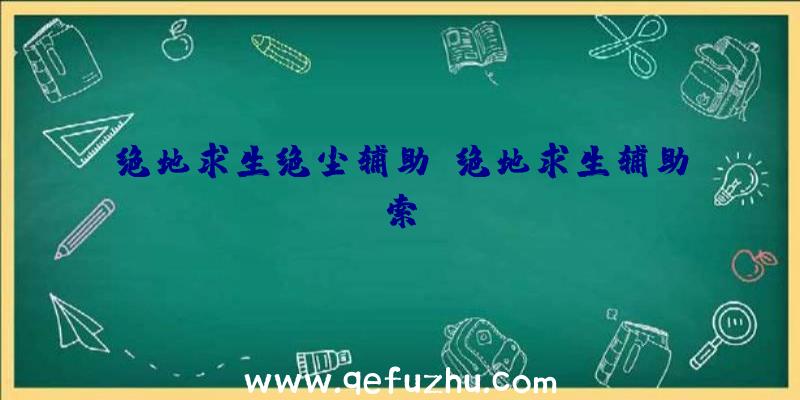 绝地求生绝尘辅助、绝地求生辅助索隆