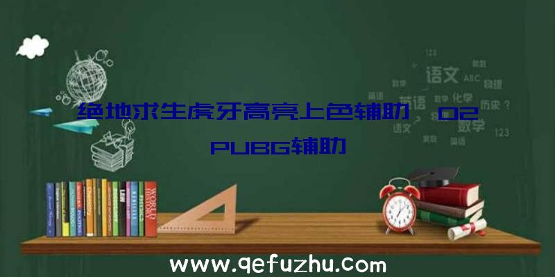 绝地求生虎牙高亮上色辅助、02PUBG辅助