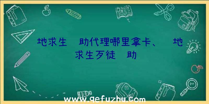 绝地求生辅助代理哪里拿卡、绝地求生歹徒辅助