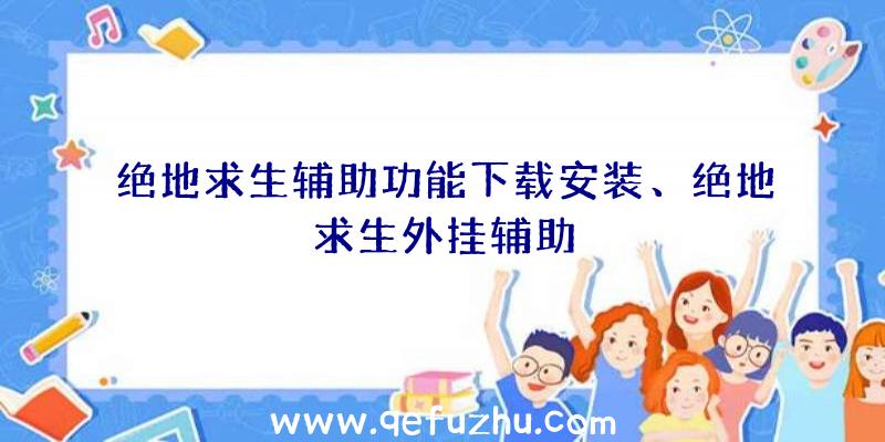 绝地求生辅助功能下载安装、绝地求生外挂辅助