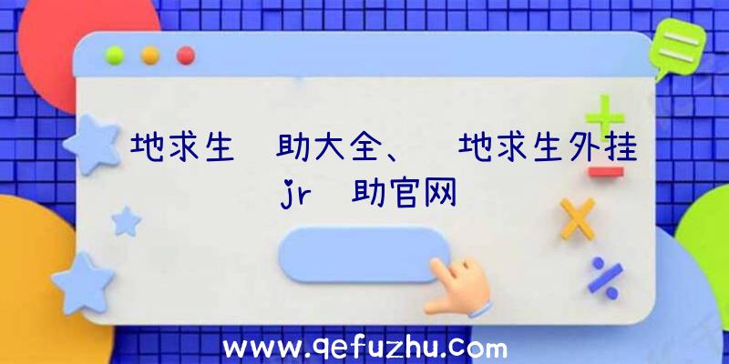 绝地求生辅助大全、绝地求生外挂jr辅助官网