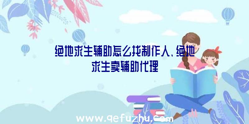 绝地求生辅助怎么找制作人、绝地求生卖辅助代理