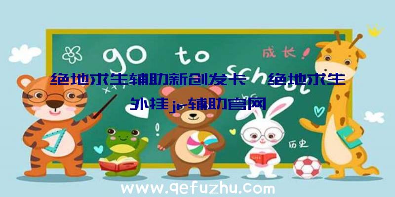 绝地求生辅助新创发卡、绝地求生外挂jr辅助官网