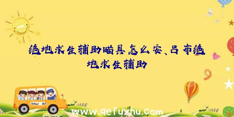 绝地求生辅助瞄具怎么安、吕布绝地求生辅助