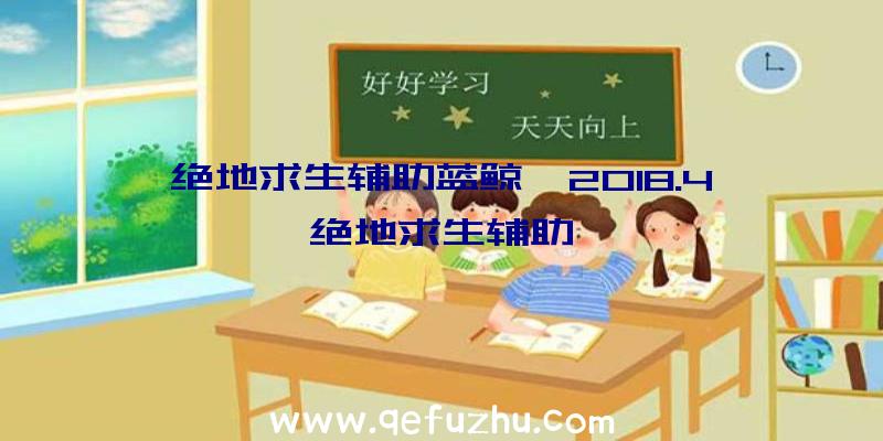 绝地求生辅助蓝鲸、2018.4绝地求生辅助