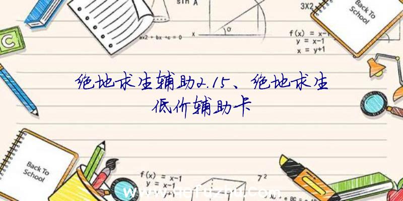 绝地求生辅助2.15、绝地求生低价辅助卡