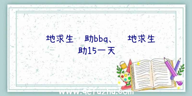 绝地求生辅助bbq、绝地求生辅助15一天