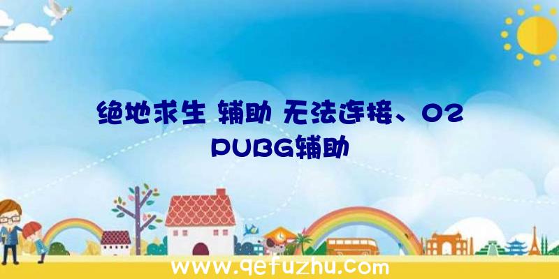 绝地求生+辅助+无法连接、02PUBG辅助