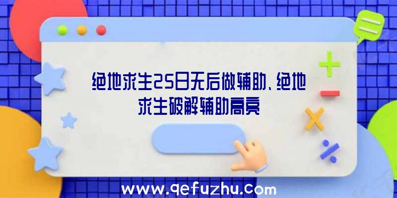 绝地求生25日无后做辅助、绝地求生破解辅助高亮