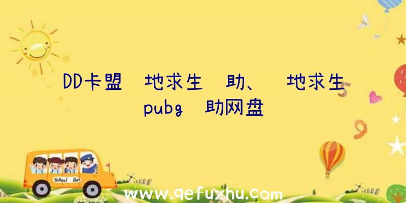 DD卡盟绝地求生辅助、绝地求生pubg辅助网盘