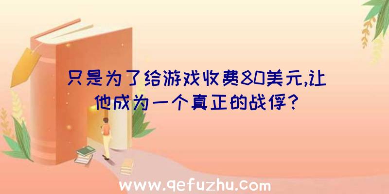 只是为了给游戏收费80美元,让他成为一个真正的战俘？