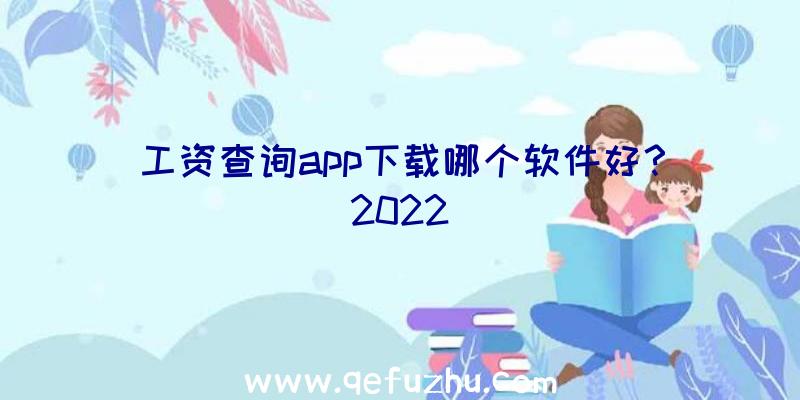 工资查询app下载哪个软件好？2022