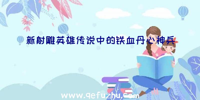 新射雕英雄传说中的铁血丹心神兵