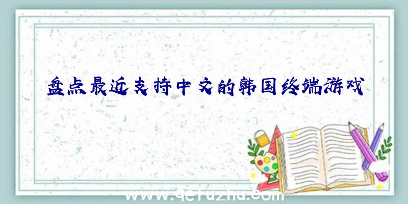 盘点最近支持中文的韩国终端游戏