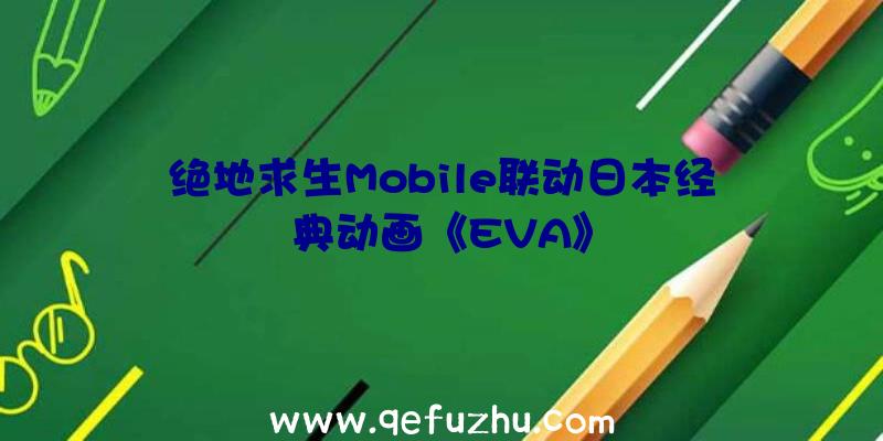 绝地求生Mobile联动日本经典动画《EVA》