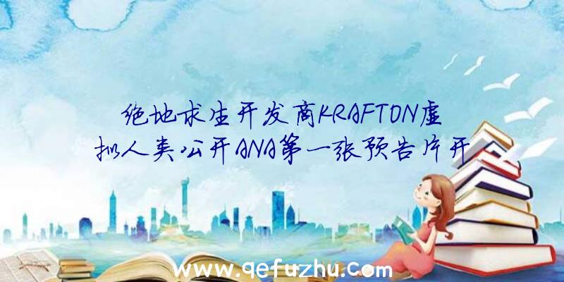 绝地求生开发商KRAFTON虚拟人类公开ANA第一张预告片开