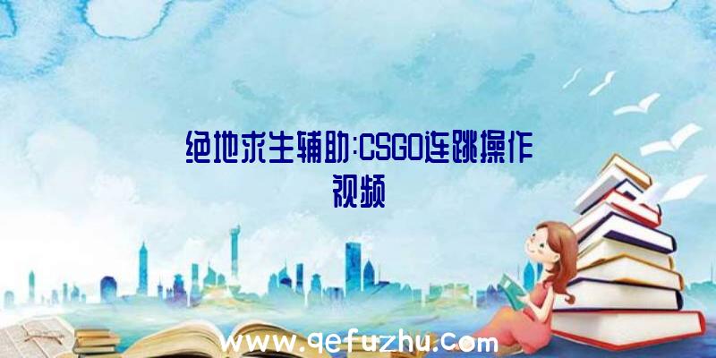 绝地求生辅助:CSGO连跳操作视频