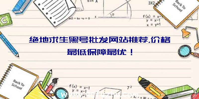 绝地求生黑号批发网站推荐，价格最低保障最优！