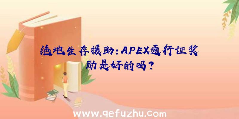 绝地生存援助:APEX通行证奖励是好的吗？