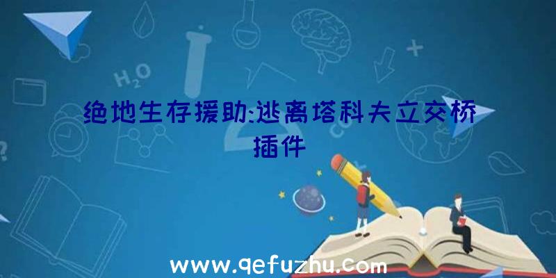 绝地生存援助:逃离塔科夫立交桥插件